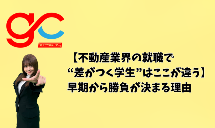 【不動産業界の就職で“差がつく学生”はここが違う】早期から勝負が決まる理由